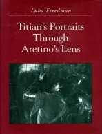 Titian's Portraits through Aretino's Lens - Freedman, Luba