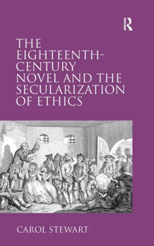 Eighteenth-Century Novel and the Secularization of Ethics - Stewart, Carol