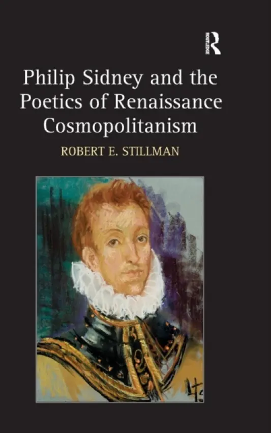 Philip Sidney and the Poetics of Renaissance Cosmopolitanism - Stillman, Robert E.