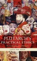Plutarch's Practical Ethics - Van Hoof, Lieve (Postdoctoral Research Fellow of the Research Foundation, Flanders)