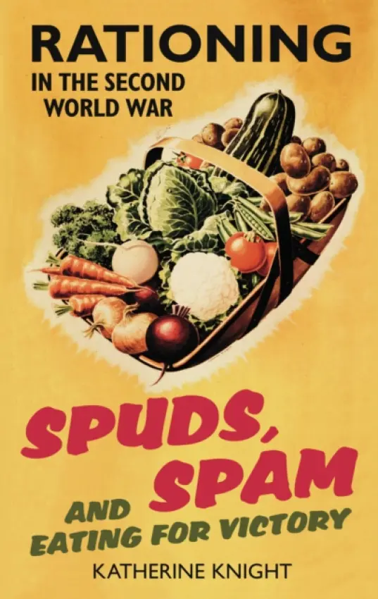 Spuds, Spam and Eating For Victory - Knight, Katherine