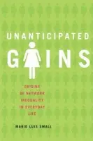 Unanticipated Gains - Small, Mario Luis (Associate Professor of Sociology, Associate Professor of Sociology, University of Chicago)