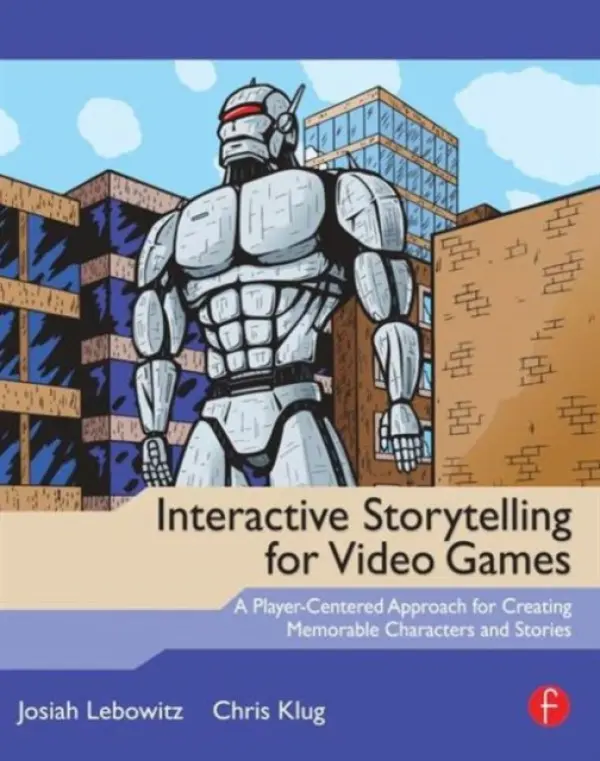 Interactive Storytelling for Video Games - Lebowitz, Josiah a Klug, Chris (Instructor, Carnegie Mellon University Entertainment Technology Center)