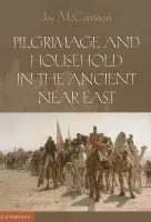 Pilgrimage and Household in the Ancient Near East - McCorriston, Joy (Dr, Ohio State University)