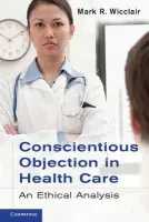 Conscientious Objection in Health Care - Wicclair, Mark R. (West Virginia University)