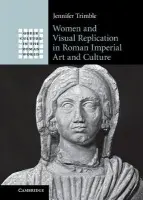 Women and Visual Replication in Roman Imperial Art and Culture - Trimble, Jennifer (Stanford University, California)