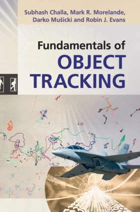 Fundamentals of Object Tracking - Challa, Subhash (University of Melbourne) a Morelande, Mark R.  (University of Melbourne) a Musicki, Darko a Evans, Robin J. (University of Melbourne)