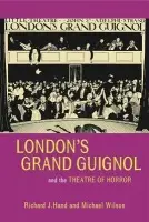 London's Grand Guignol and the Theatre of Horror - Hand, Prof. Richard J. a Wilson, Prof. Michael