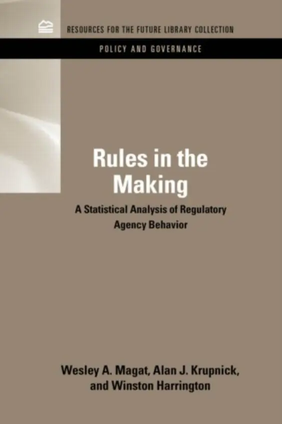 Rules in the Making - Magat, Wesley (Formerly of Duke University) a Krupnick, Alan J. (Resources for the Future, Washington DC, USA) a Harrington, Winston (Resources for the Future, Washington D.C., USA)
