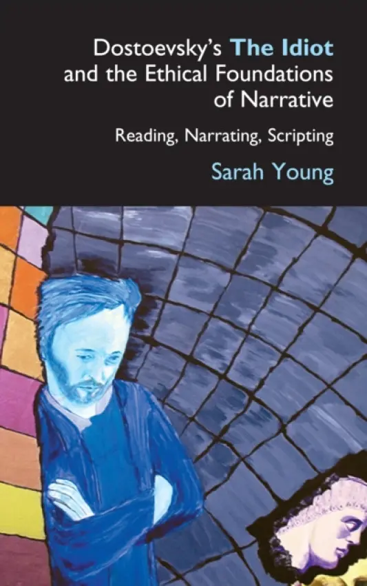 Dostoevsky's The Idiot and the Ethical Foundations of Narrative - Young, Sarah