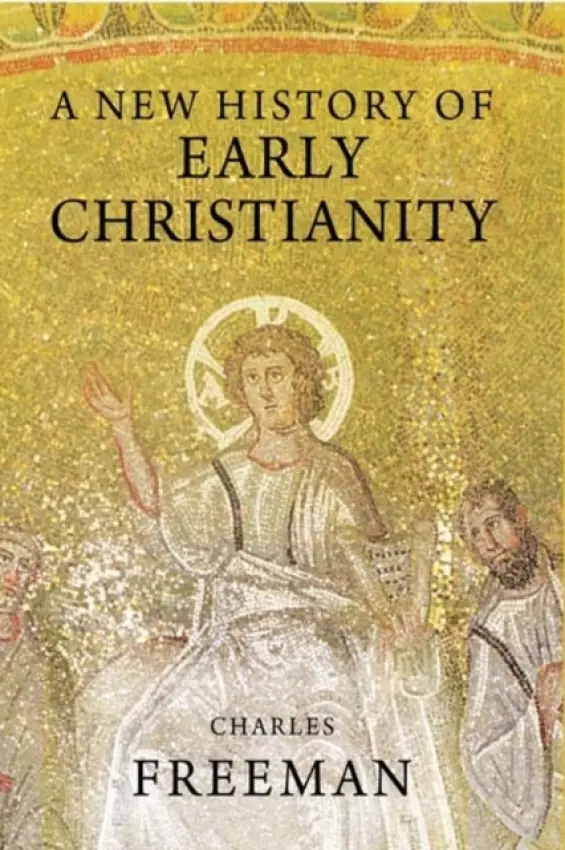 New History of Early Christianity - Freeman, Charles