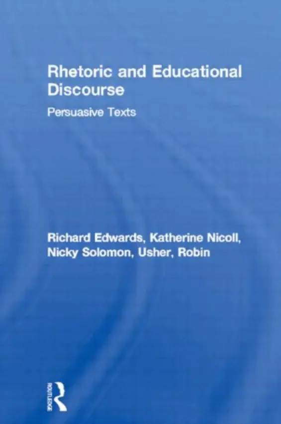 Rhetoric and Educational Discourse - Edwards, Richard a Nicoll, Katherine a Solomon, Nicky a Usher, Robin (Royal Melbourne Institute of Technology University, Australia)