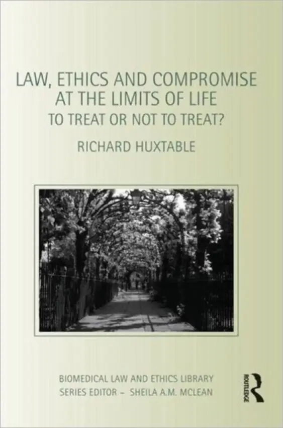 Law, Ethics and Compromise at the Limits of Life - Huxtable, Richard (University of Bristol, UK)