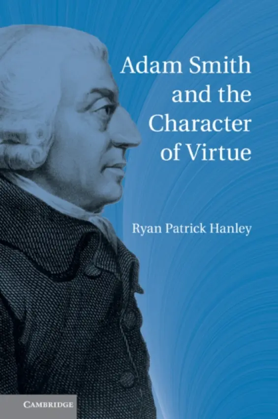 Adam Smith and the Character of Virtue - Hanley, Ryan Patrick (Marquette University, Wisconsin)