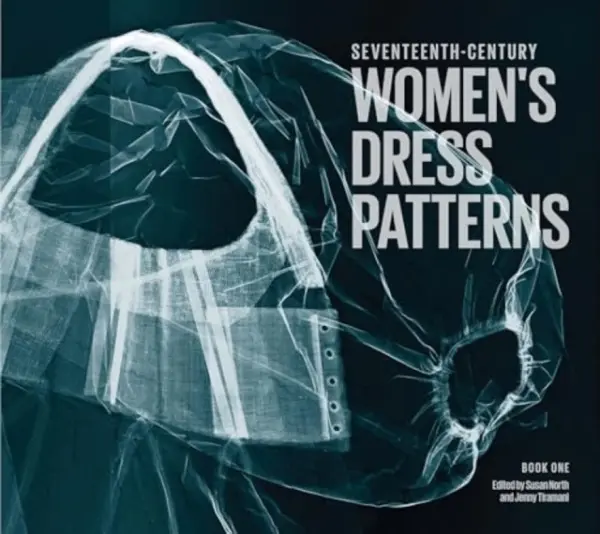 Seventeenth Century Women's Dress Patterns - North, Susan a Tiramani, Jenny