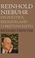 Reinhold Niebuhr - Crouter, Richard (John M. and Elizabeth W. Musser Professor of Relig, John M. and Elizabeth W. Musser Professor of Relig, Carleton College)