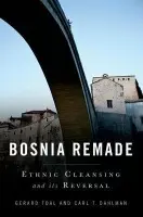 Bosnia Remade - Toal, Gerard (Professor and Director, Government and International Affairs, Professor and Director, Government and International Affairs, Virginia Tech) a Dahlman, Carl (Associate Professor, Associate Professor, Miami University)