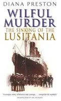 Wilful Murder: The Sinking Of The Lusitania - Preston, Diana