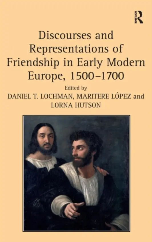 Discourses and Representations of Friendship in Early Modern Europe, 1500-1700 - Lopez, Maritere