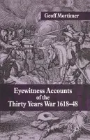 Eyewitness Accounts of the Thirty Years War 1618-48 - Mortimer, G.