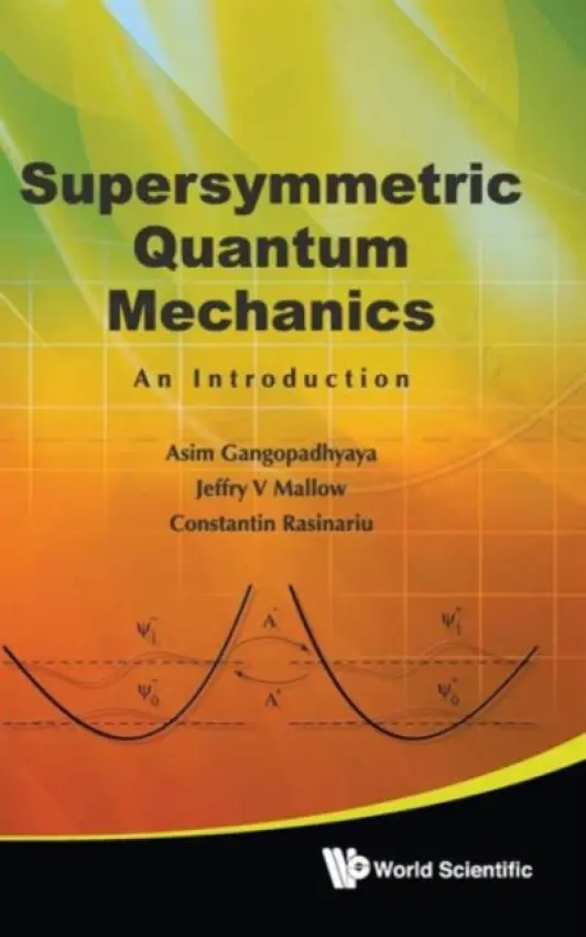 Supersymmetric Quantum Mechanics: An Introduction - Gangopadhyaya, Asim (Loyola Univ Chicago, Usa) a Mallow, Jeffry V (Loyola Univ Chicago, Usa) a Rasinariu, Constantin (Loyola Univ Chicago, Usa)