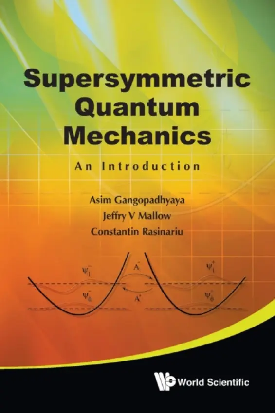 Supersymmetric Quantum Mechanics: An Introduction - Gangopadhyaya, Asim (Loyola Univ Chicago, Usa) a Mallow, Jeffry V (Loyola Univ Chicago, Usa) a Rasinariu, Constantin (Loyola Univ Chicago, Usa)