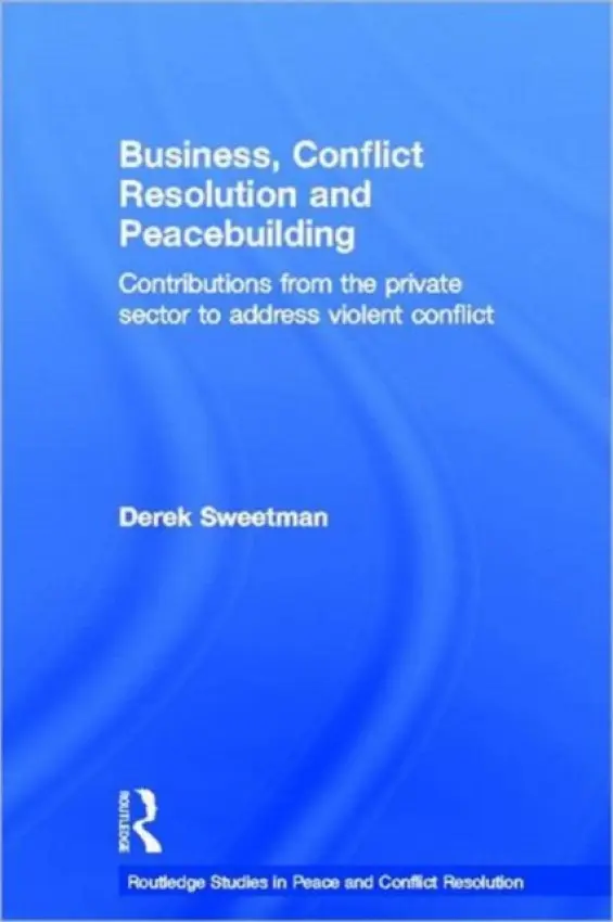 Business, Conflict Resolution and Peacebuilding - Sweetman, Derek (George Mason University, Fairfax, VA)
