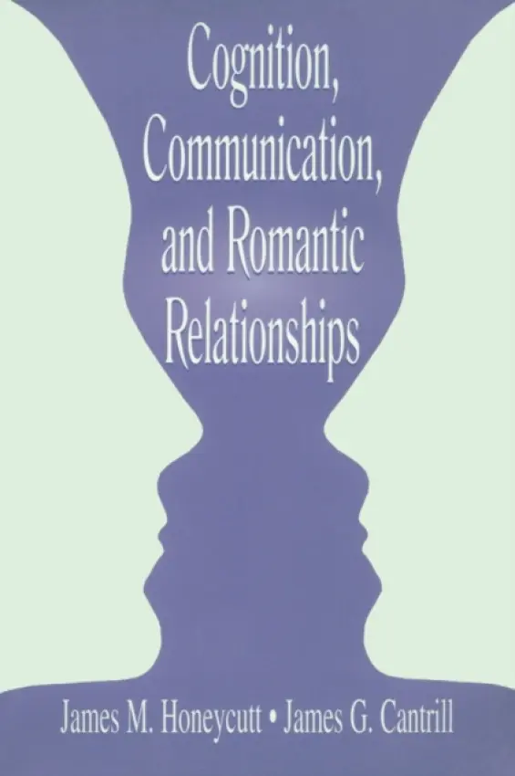 Cognition, Communication, and Romantic Relationships - Honeycutt, James M. a Cantrill, James G.