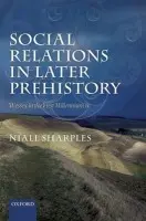 Social Relations in Later Prehistory - Sharples, Niall (Reader in Archaeology, University of Cardiff)