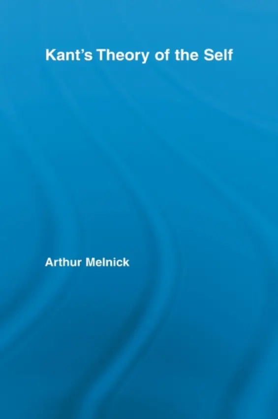 Kant's Theory of the Self - Melnick, Arthur (University of Illinois, Urbana Champaign, USA)