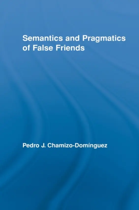 Semantics and Pragmatics of False Friends - Chamizo-Dominguez, Pedro J. (University of Malaga, Spain)