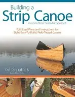 Building a Strip Canoe, Second Edition, Revised & Expanded - Gilpatrick, Gil