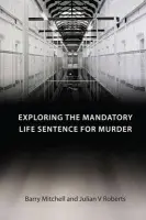 Exploring the Mandatory Life Sentence for Murder - Mitchell, Barry a Roberts, Julian V (University of Oxford, UK)
