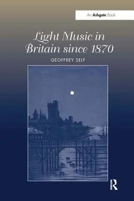 Light Music in Britain since 1870: A Survey - Self, Geoffrey