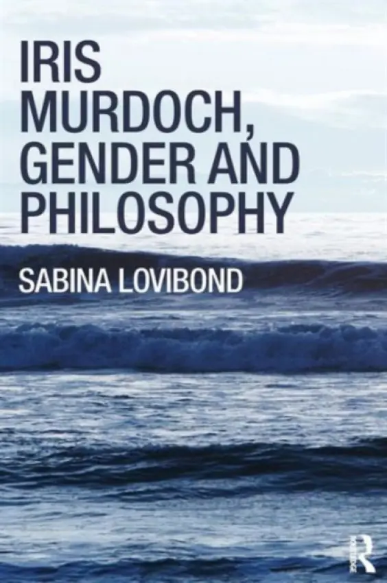 Iris Murdoch, Gender and Philosophy - Lovibond, Sabina
