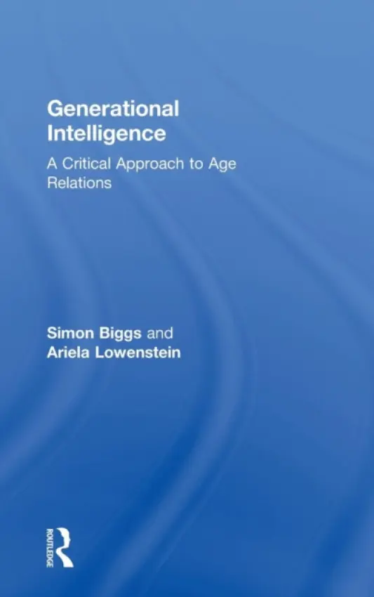 Generational Intelligence - Biggs, Simon (University of Melbourne, Australia, and King's College London, UK) a Lowenstein, Ariela (Haifa University, Israel)