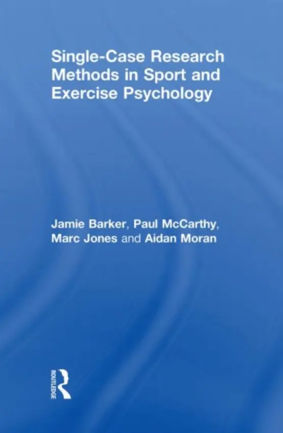 Single-Case Research Methods in Sport and Exercise Psychology - Barker, Jamie a McCarthy, Paul a Jones, Marc a Moran, Aidan (Aidan passed as see SF cases 01484206  a  02020585)
