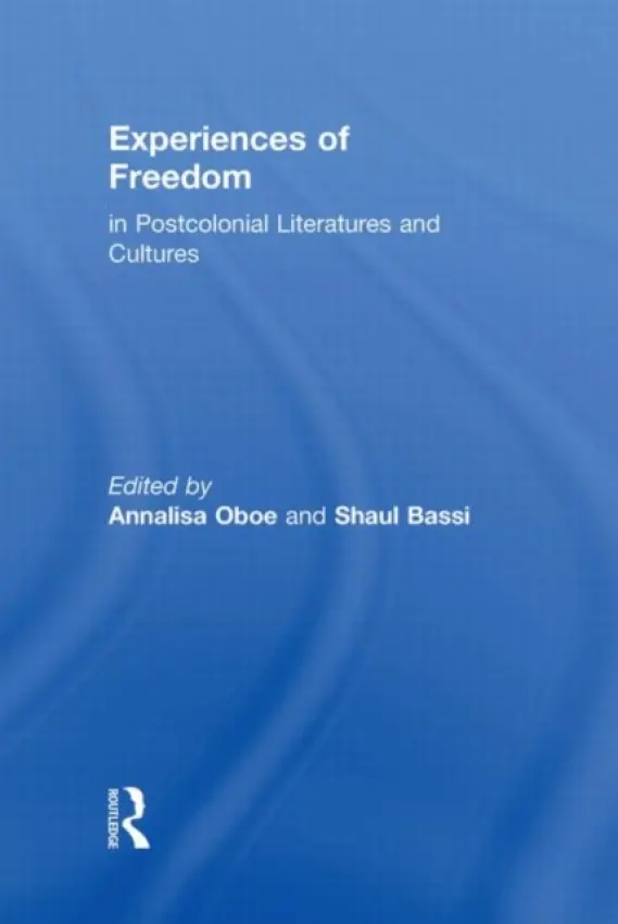 Experiences of Freedom in Postcolonial Literatures and Cultures - Oboe, Annalisa (University of Padua, Italy) a Bassi, Shaul (Ca’ Foscari University, Italy)