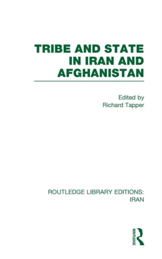 Tribe and State in Iran and Afghanistan (RLE Iran D) - Tapper, Richard (School of Oriental and African Studies, London, UK)