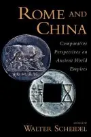 Rome and China - Scheidel, Walter (Professor of Classics and, by courtesy, History, Professor of Classics and, by courtesy, History, Stanford University)
