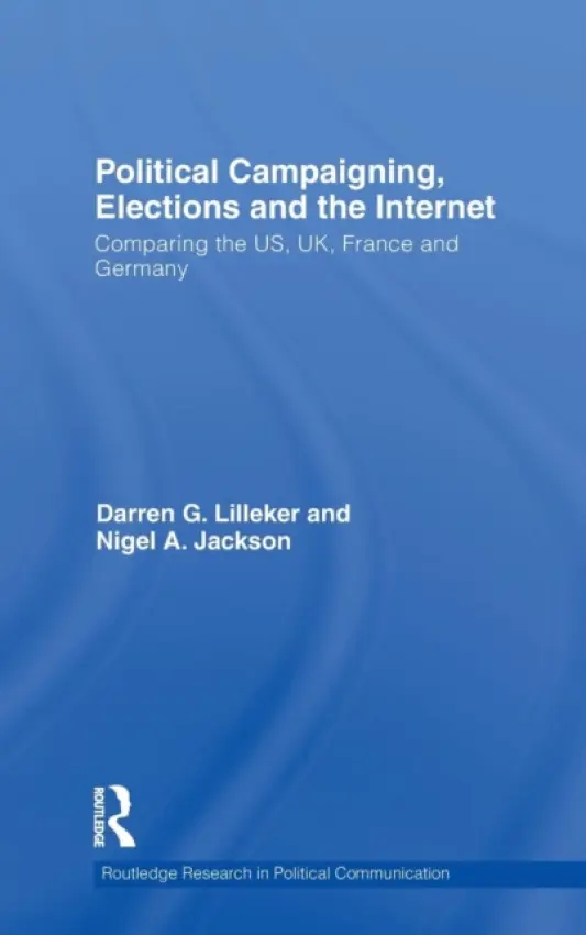 Political Campaigning, Elections and the Internet - Lilleker, Darren (Bournemouth University, UK) a Jackson, Nigel