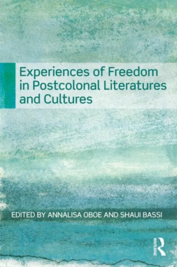 Experiences of Freedom in Postcolonial Literatures and Cultures - Oboe, Annalisa (University of Padua, Italy) a Bassi, Shaul (Ca’ Foscari University, Italy)