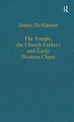 Temple, the Church Fathers and Early Western Chant - McKinnon, James