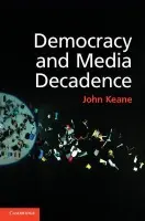 Democracy and Media Decadence - Keane, John (University of Sydney)