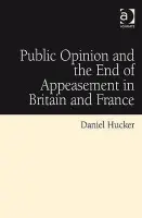 Public Opinion and the End of Appeasement in Britain and France - Hucker, Daniel