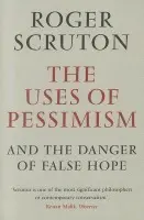 Uses of Pessimism - Scruton, Roger