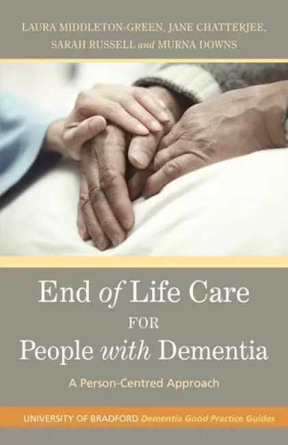 End of Life Care for People with Dementia - Downs, Murna a Middleton-Green, Laura a Chatterjee, Jane a Russell, Sarah