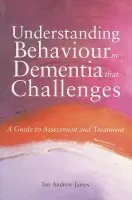 Understanding Behaviour in Dementia that Challenges - James, Ian Andrew