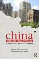 China Constructing Capitalism - Keith, Michael (University of Oxford, UK) a Lash, Scott (Goldsmiths College, University of London, UK) a Arnoldi, Jakob (Aarhus University, Denmark) a Rooker, Tyler (University of Nottingham, UK)