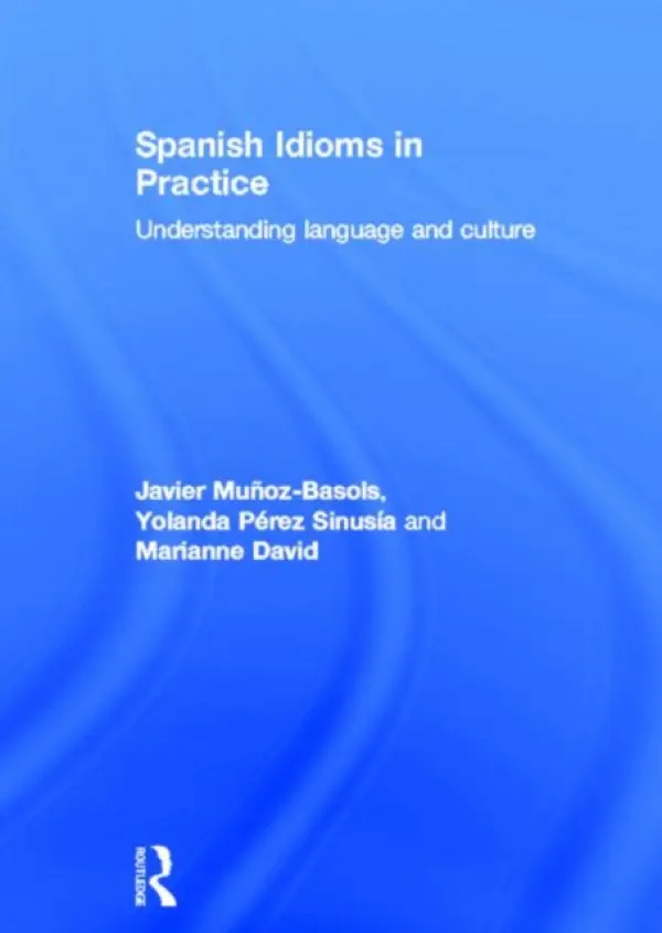 Spanish Idioms in Practice - Munoz-Basols, Javier (The University of Oxford, UK) a Perez Sinusia, Yolanda (Universidad Carlos III, Madrid, Spain) a David, Marianne (Trinity School, USA)